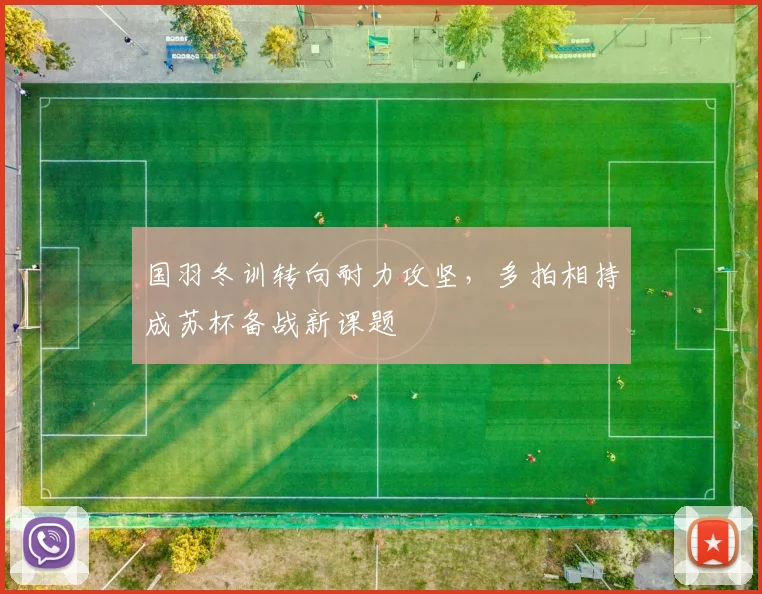 国羽冬训转向耐力攻坚，多拍相持成苏杯备战新课题 - 百度体育推荐